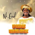Nk God – If God Be For Me Am Okay | Nk God If God Be For Me Am Okay Soundwela