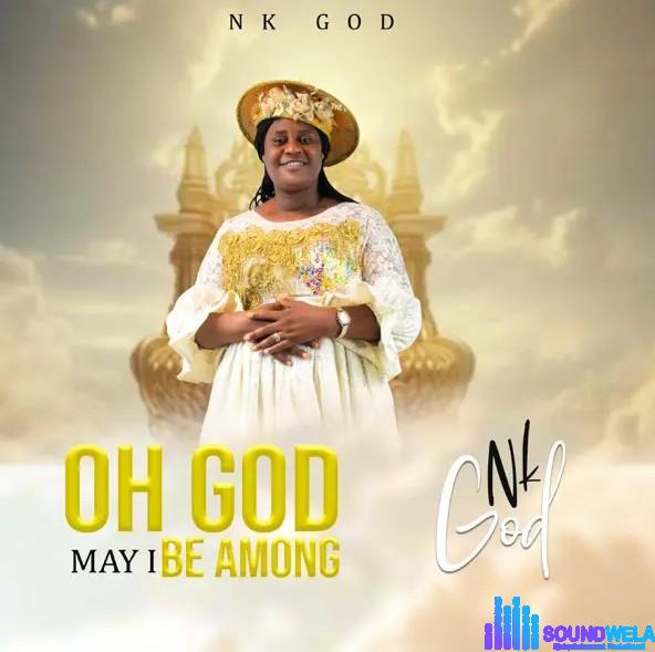 Nk God – Oh God May I Be Among | Nk God Oh God May I Be Among Soundwela