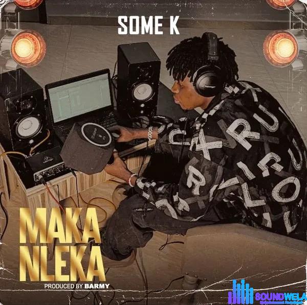 Some K – Maka Nleka | Some K – Maka Nleka2