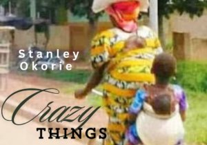 Stanley Okorie - Crazy Things Are Happening | Stanley Okorie crazy things are happening Soundwela