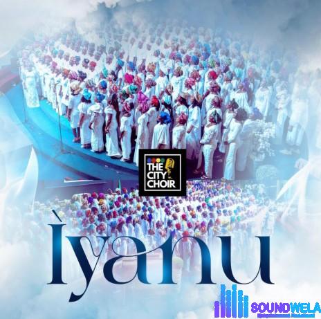 The City Choir – Iyanu | The City Choir Iyanu Soundwela