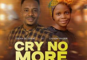 Ebuka De Great - Cry No More Ft Chisom Favour | Ebuka De Great cry no more